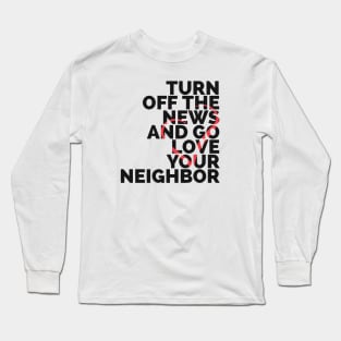 Turn Off The News And Go Love Your Neighbor Long Sleeve T-Shirt